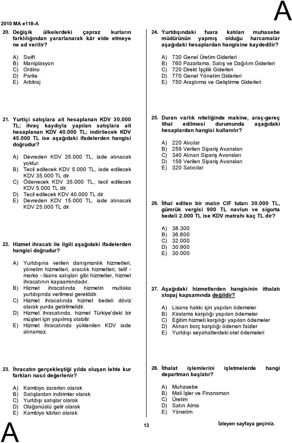 ) 730 Genel ÜretimGiderleri ) 760 Pazarlama, Satış ve DağıtımGiderleri C) 720 Direkt İşçilik Giderleri D) 770 Genel Yönetim Giderleri E) 750 raştırma ve Geliştirme Giderleri 21. 22.