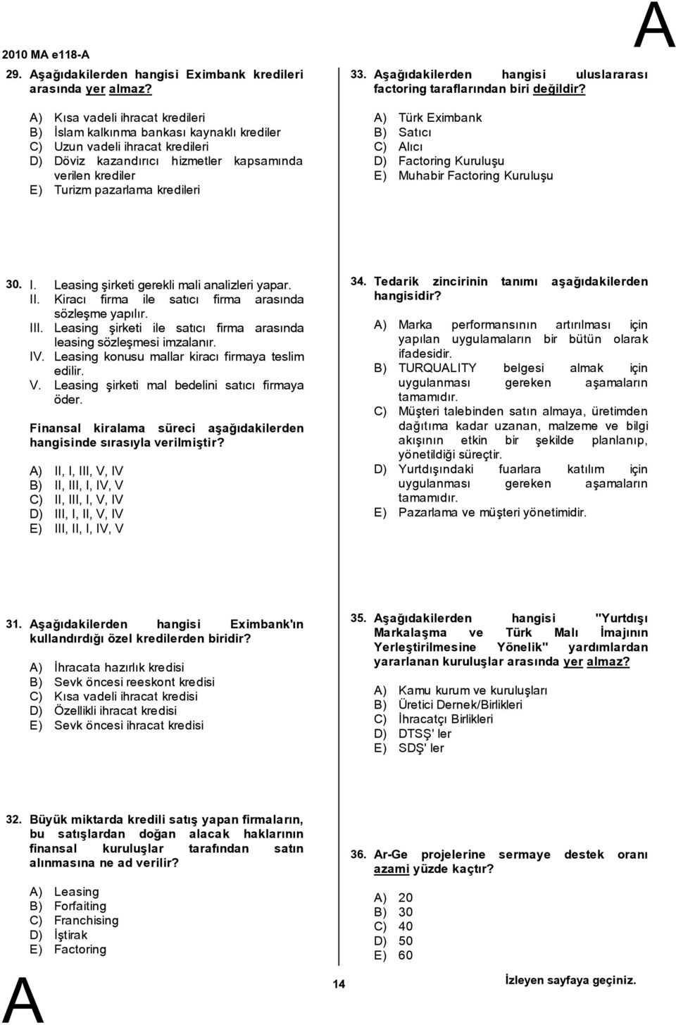 şağıdakilerden hangisi uluslararası factoring taraflarından birideğildir? ) Türk Eximbank ) Satıcı C) lıcı D) Factoring Kuruluşu E) Muhabir Factoring Kuruluşu 30. I.