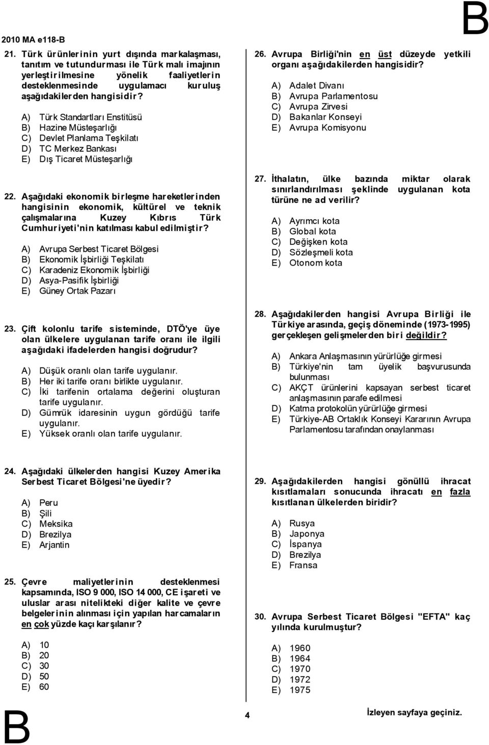 TürkStandartlarıEnstitüsü ) HazineMüsteşarlığı C) DevletPlanlamaTeşkilatı D) TC Merkez ankası E) Dış TicaretMüsteşarlığı şağıdaki ekonomik birleşme hareketlerinden hangisinin ekonomik, kültürel ve