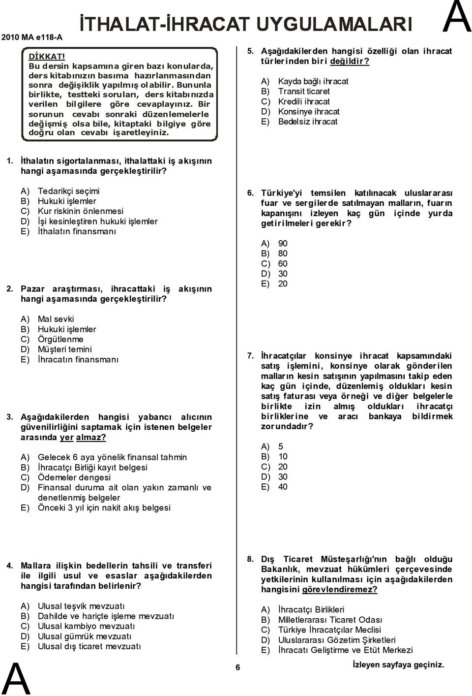 ir sorunun cevabý sonraki düzenlemelerle deðiþmiþ olsa bile, kitaptaki bilgiye göre doðru olan cevabý iþaretleyiniz. 5. şağıdakilerden hangisi özelliği olan ihracat türlerinden birideğildir?