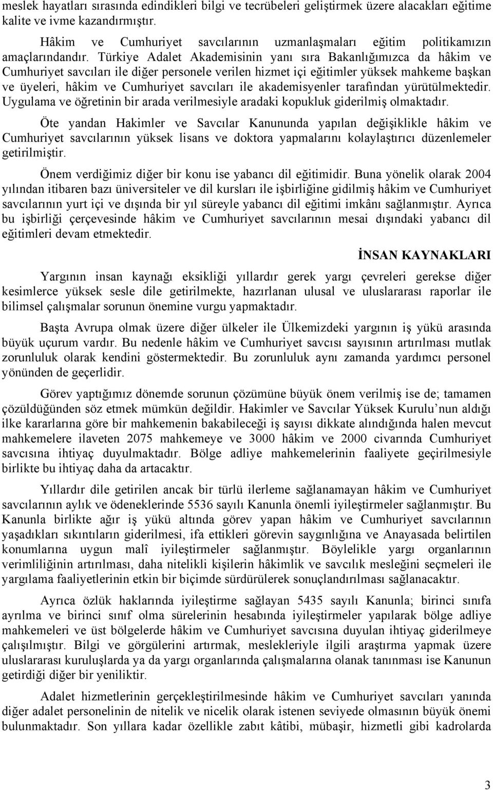 Türkiye Adalet Akademisinin yanı sıra Bakanlığımızca da hâkim ve Cumhuriyet savcıları ile diğer personele verilen hizmet içi eğitimler yüksek mahkeme başkan ve üyeleri, hâkim ve Cumhuriyet savcıları