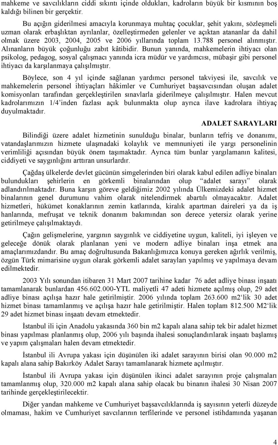 2005 ve 2006 yıllarında toplam 13.788 personel alınmıştır. Alınanların büyük çoğunluğu zabıt kâtibidir.