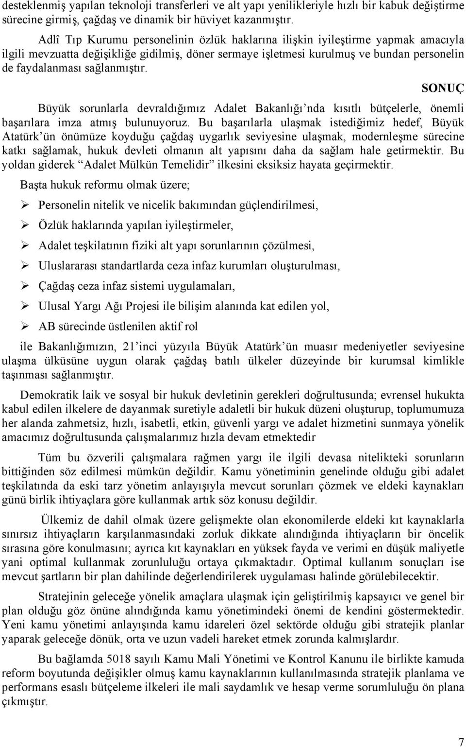 sağlanmıştır. SONUÇ Büyük sorunlarla devraldığımız Adalet Bakanlığı nda kısıtlı bütçelerle, önemli başarılara imza atmış bulunuyoruz.