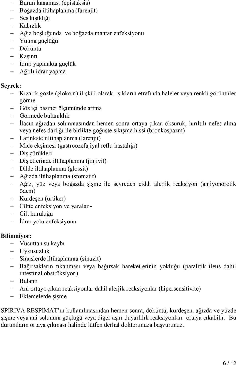 ortaya çıkan öksürük, hırıltılı nefes alma veya nefes darlığı ile birlikte göğüste sıkışma hissi (bronkospazm) Larinkste iiltihaplanma (larenjit) Mide ekşimesi (gastroözefajiyal reflu hastalığı) Diş