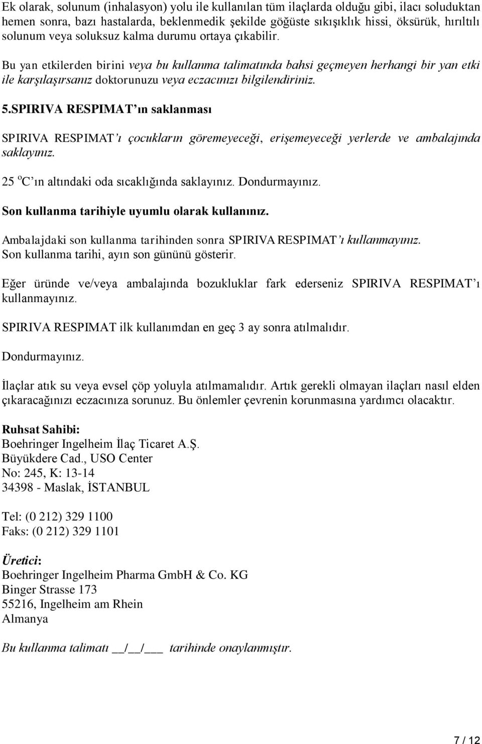 5.SPIRIVA RESPIMAT ın saklanması SPIRIVA RESPIMAT ı çocukların göremeyeceği, erişemeyeceği yerlerde ve ambalajında saklayınız. 25 o C ın altındaki oda sıcaklığında saklayınız. Dondurmayınız.