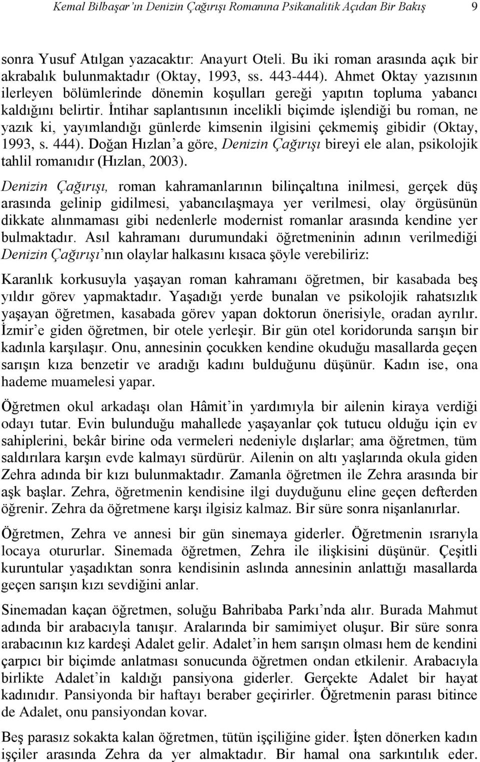 İntihar saplantısının incelikli biçimde işlendiği bu roman, ne yazık ki, yayımlandığı günlerde kimsenin ilgisini çekmemiş gibidir (Oktay, 1993, s. 444).