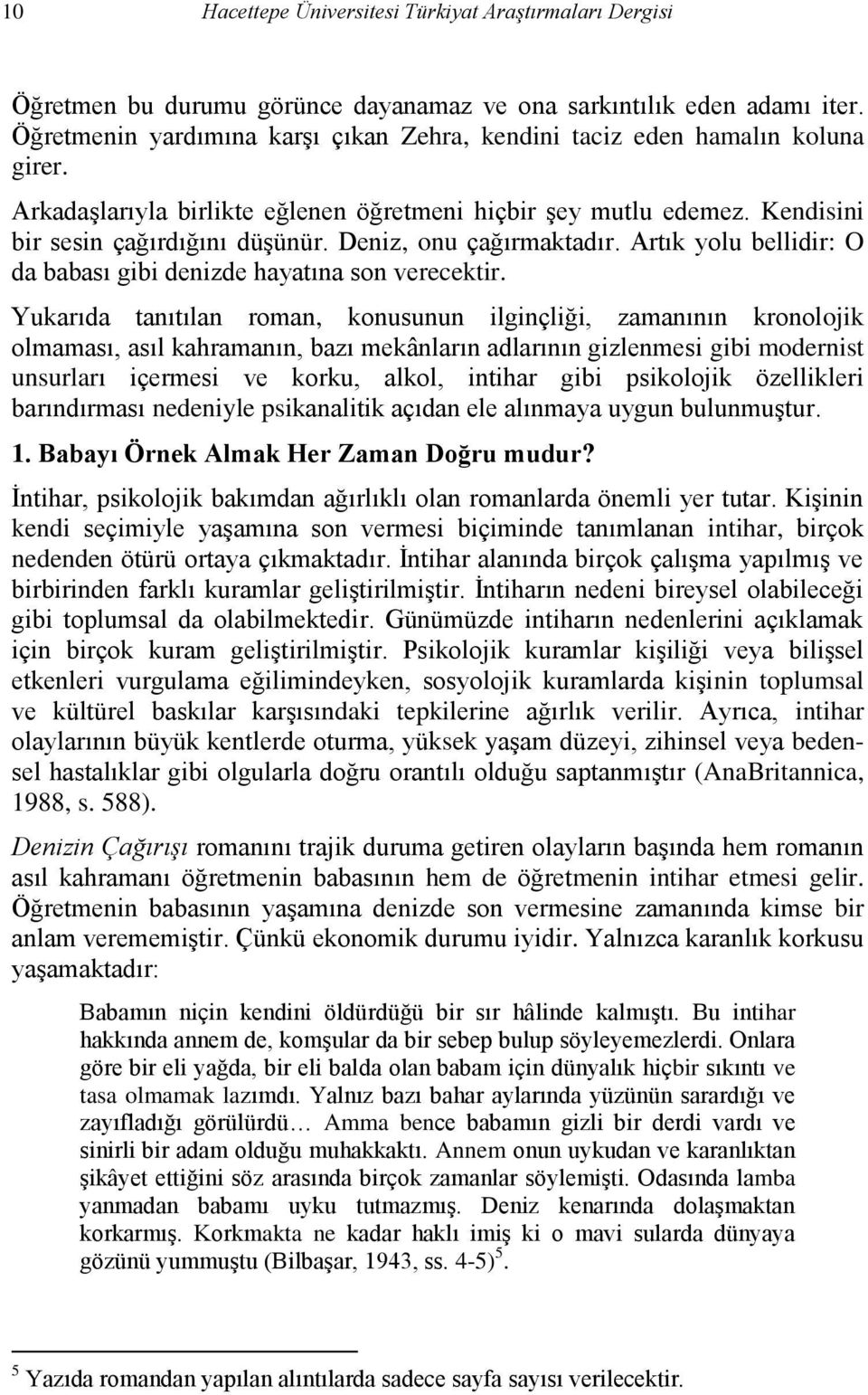 Deniz, onu çağırmaktadır. Artık yolu bellidir: O da babası gibi denizde hayatına son verecektir.