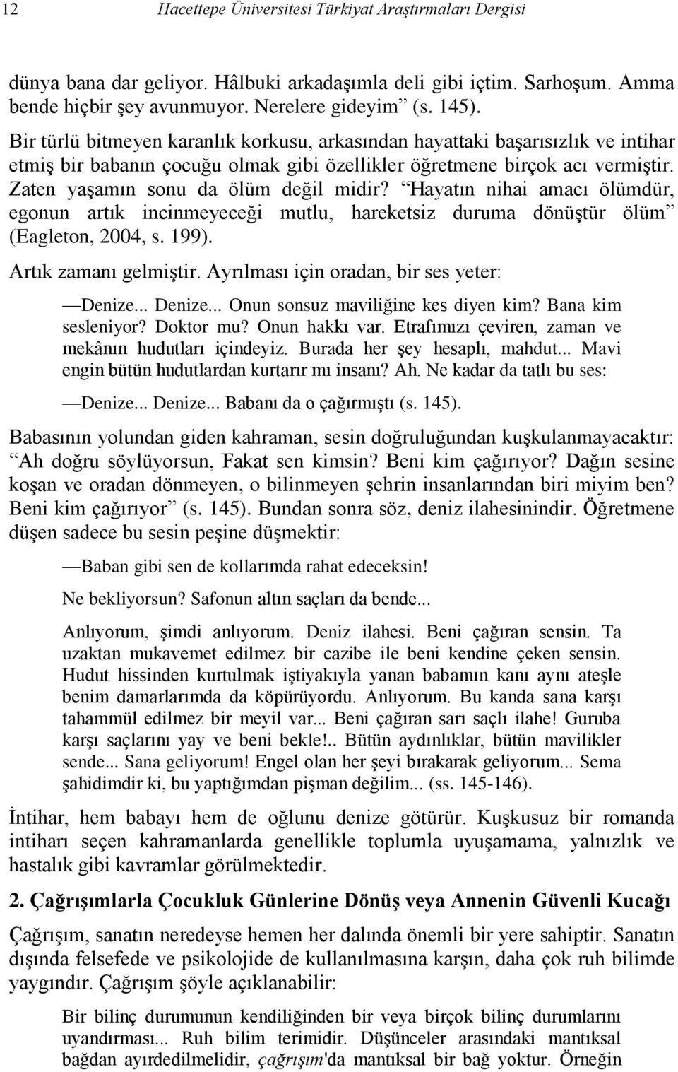 Hayatın nihai amacı ölümdür, egonun artık incinmeyeceği mutlu, hareketsiz duruma dönüştür ölüm (Eagleton, 2004, s. 199). Artık zamanı gelmiştir. Ayrılması için oradan, bir ses yeter: Denize.