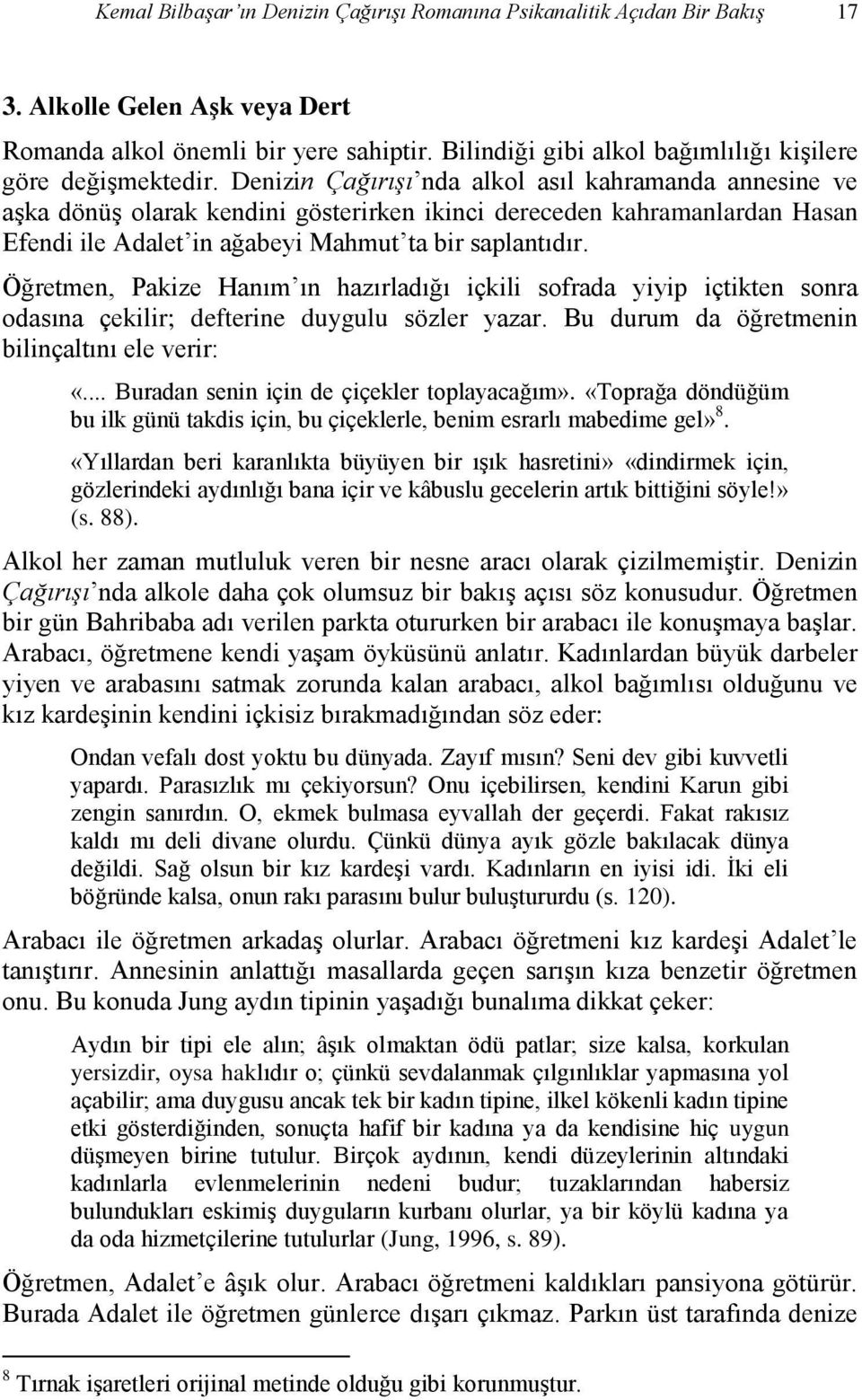 Denizin Çağırışı nda alkol asıl kahramanda annesine ve aşka dönüş olarak kendini gösterirken ikinci dereceden kahramanlardan Hasan Efendi ile Adalet in ağabeyi Mahmut ta bir saplantıdır.