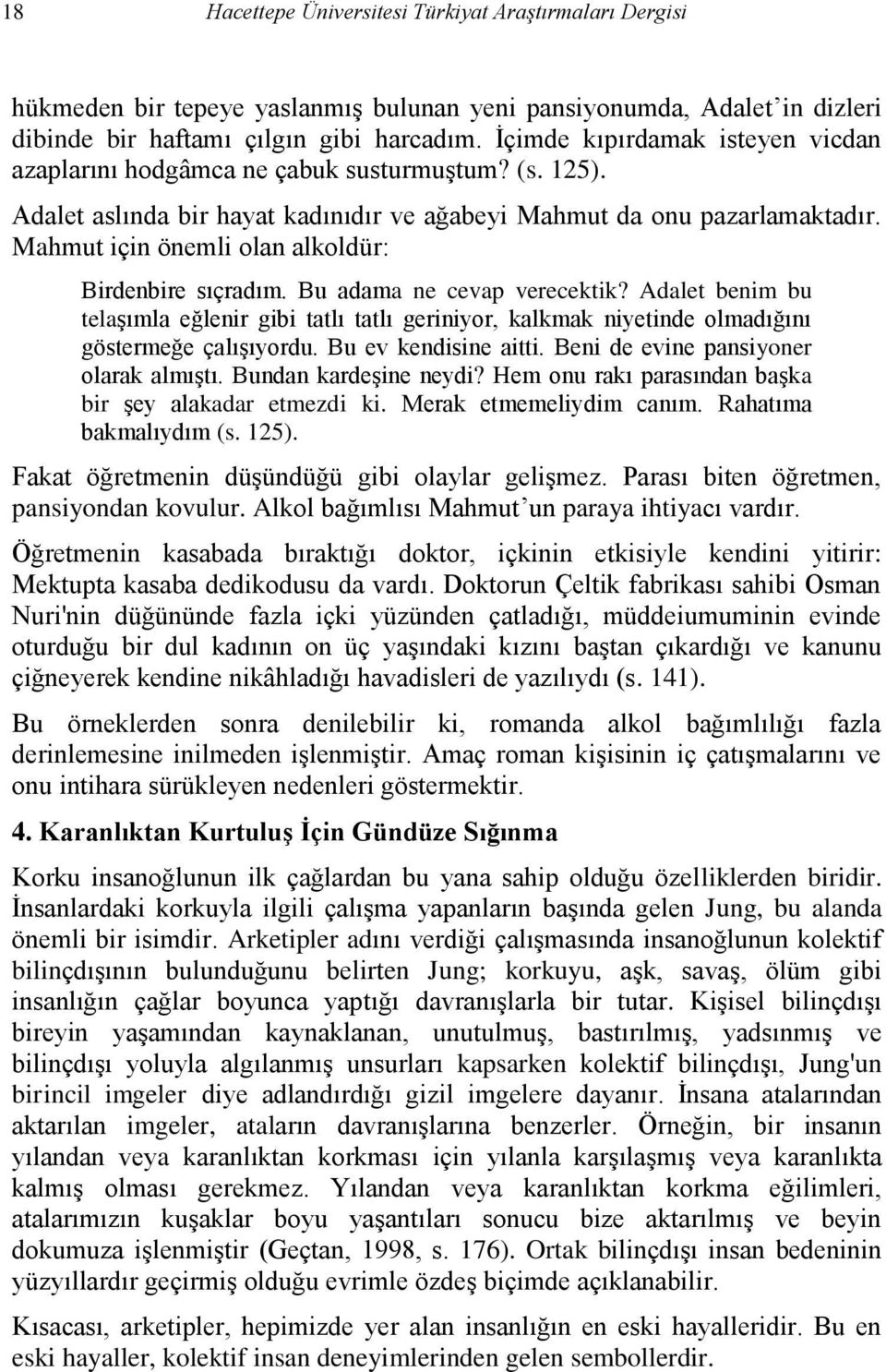 Mahmut için önemli olan alkoldür: Birdenbire sıçradım. Bu adama ne cevap verecektik? Adalet benim bu telaşımla eğlenir gibi tatlı tatlı geriniyor, kalkmak niyetinde olmadığını göstermeğe çalışıyordu.