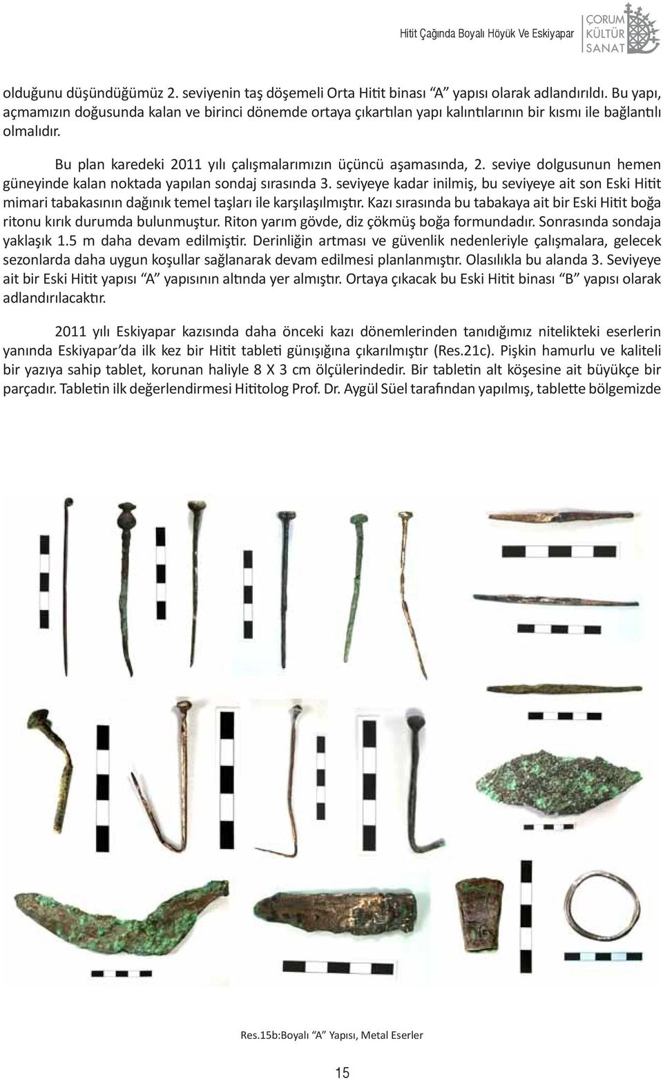 seviye dolgusunun hemen güneyinde kalan noktada yapılan sondaj sırasında 3. seviyeye kadar inilmiş, bu seviyeye ait son Eski Hitit mimari tabakasının dağınık temel taşları ile karşılaşılmıştır.