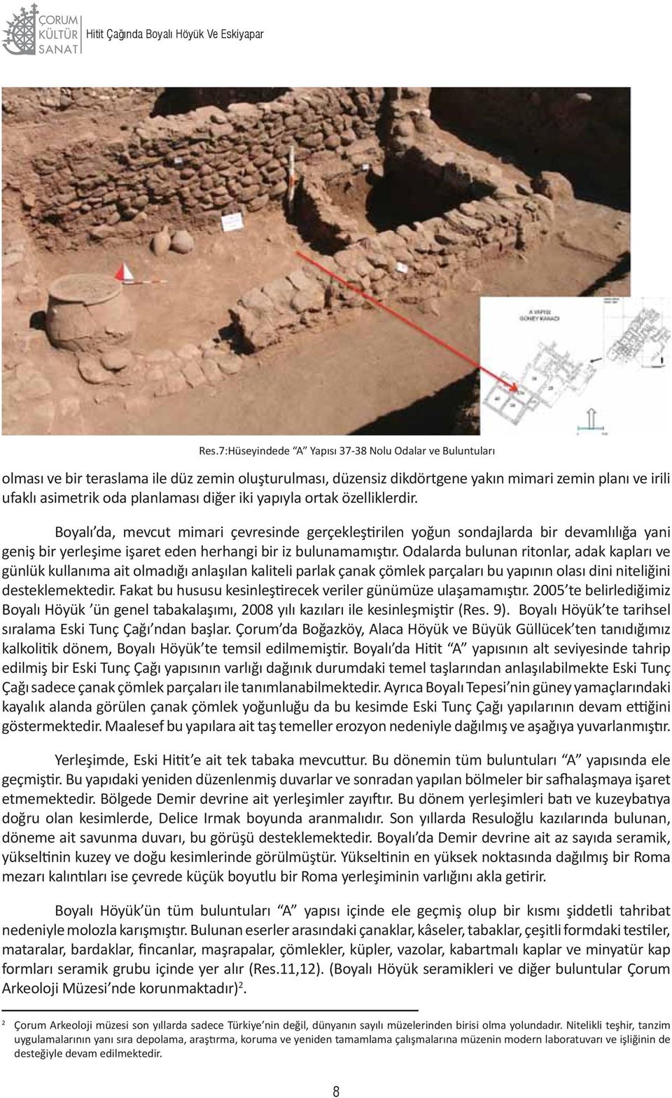 diğer iki yapıyla ortak özelliklerdir. Boyalı da, mevcut mimari çevresinde gerçekleştirilen yoğun sondajlarda bir devamlılığa yani geniş bir yerleşime işaret eden herhangi bir iz bulunamamıştır.