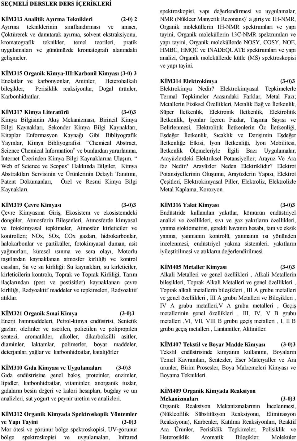 KİM315 Organik Kimya-III:Karbonil Kimyası (3-0) 3 Enolatlar ve karbonyonlar, Aminler, Heterohalkalı bileşikler, Perisiklik reaksiyonlar, Doğal ürünler, Karbonhidratlar.