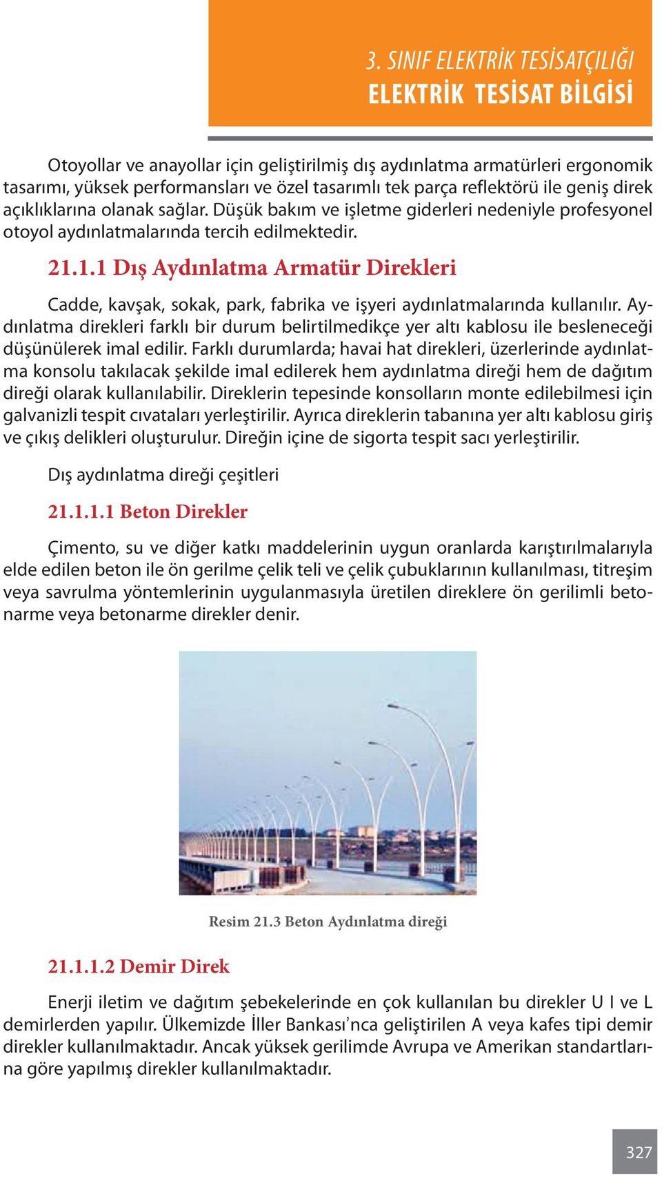 1.1 Dış Aydınlatma Armatür Direkleri Cadde, kavşak, sokak, park, fabrika ve işyeri aydınlatmalarında kullanılır.