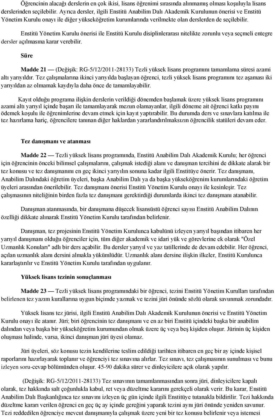 Enstitü Yönetim Kurulu önerisi ile Enstitü Kurulu disiplinlerarası nitelikte zorunlu veya seçmeli entegre dersler açılmasına karar verebilir.