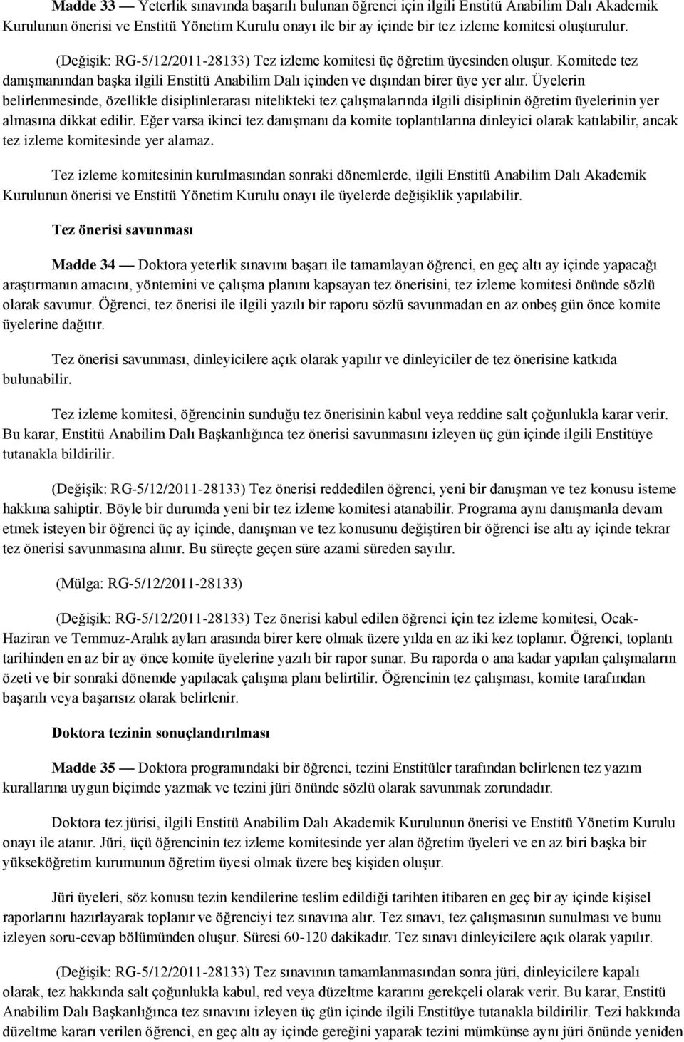 Üyelerin belirlenmesinde, özellikle disiplinlerarası nitelikteki tez çalışmalarında ilgili disiplinin öğretim üyelerinin yer almasına dikkat edilir.