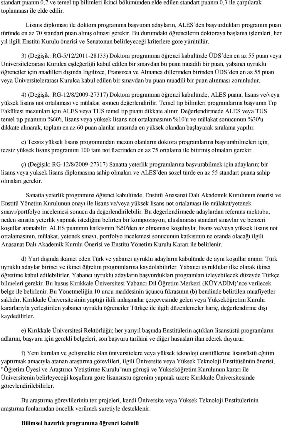 Bu durumdaki öğrencilerin doktoraya başlama işlemleri, her yıl ilgili Enstitü Kurulu önerisi ve Senatonun belirleyeceği kriterlere göre yürütülür.