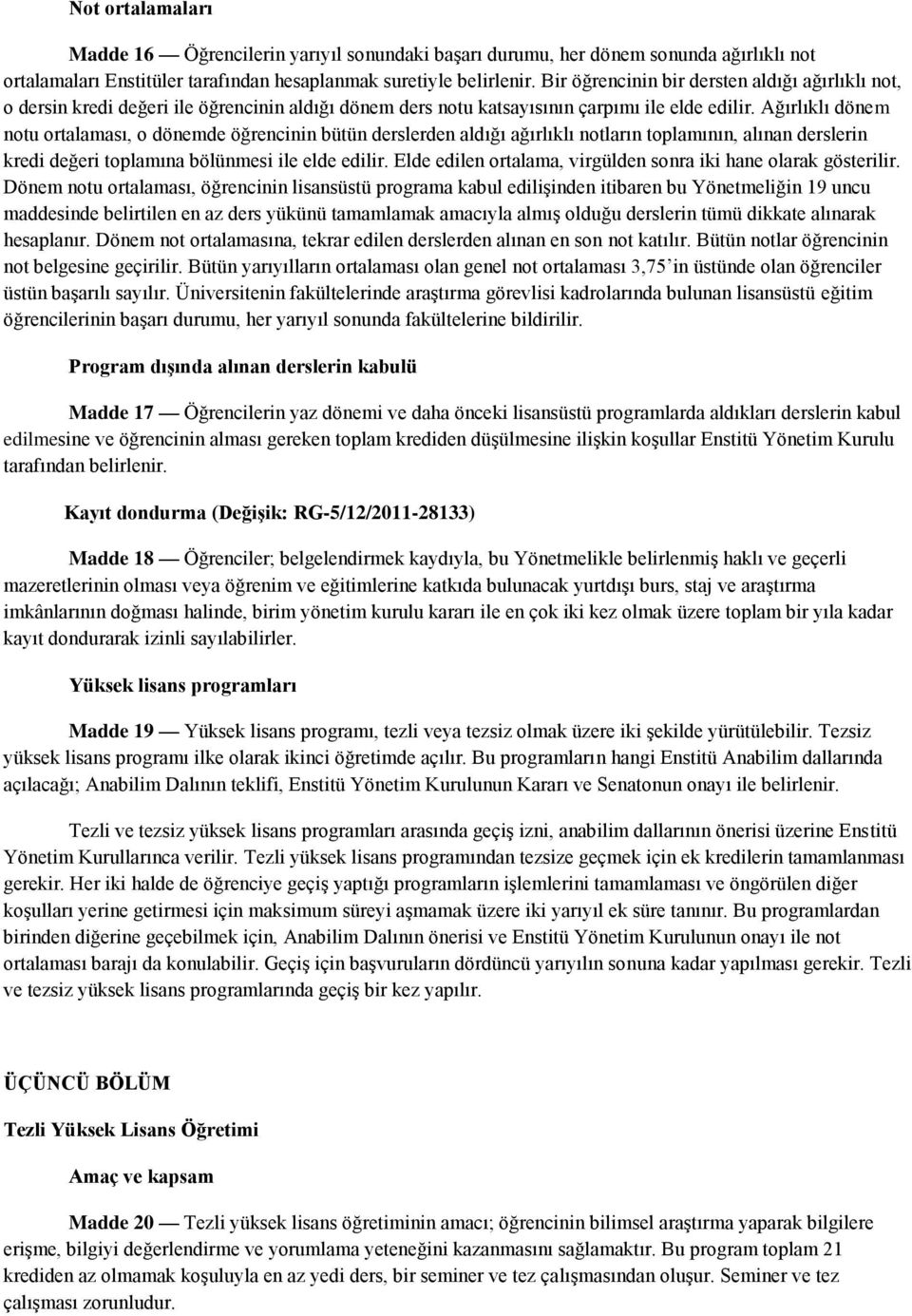 Ağırlıklı dönem notu ortalaması, o dönemde öğrencinin bütün derslerden aldığı ağırlıklı notların toplamının, alınan derslerin kredi değeri toplamına bölünmesi ile elde edilir.