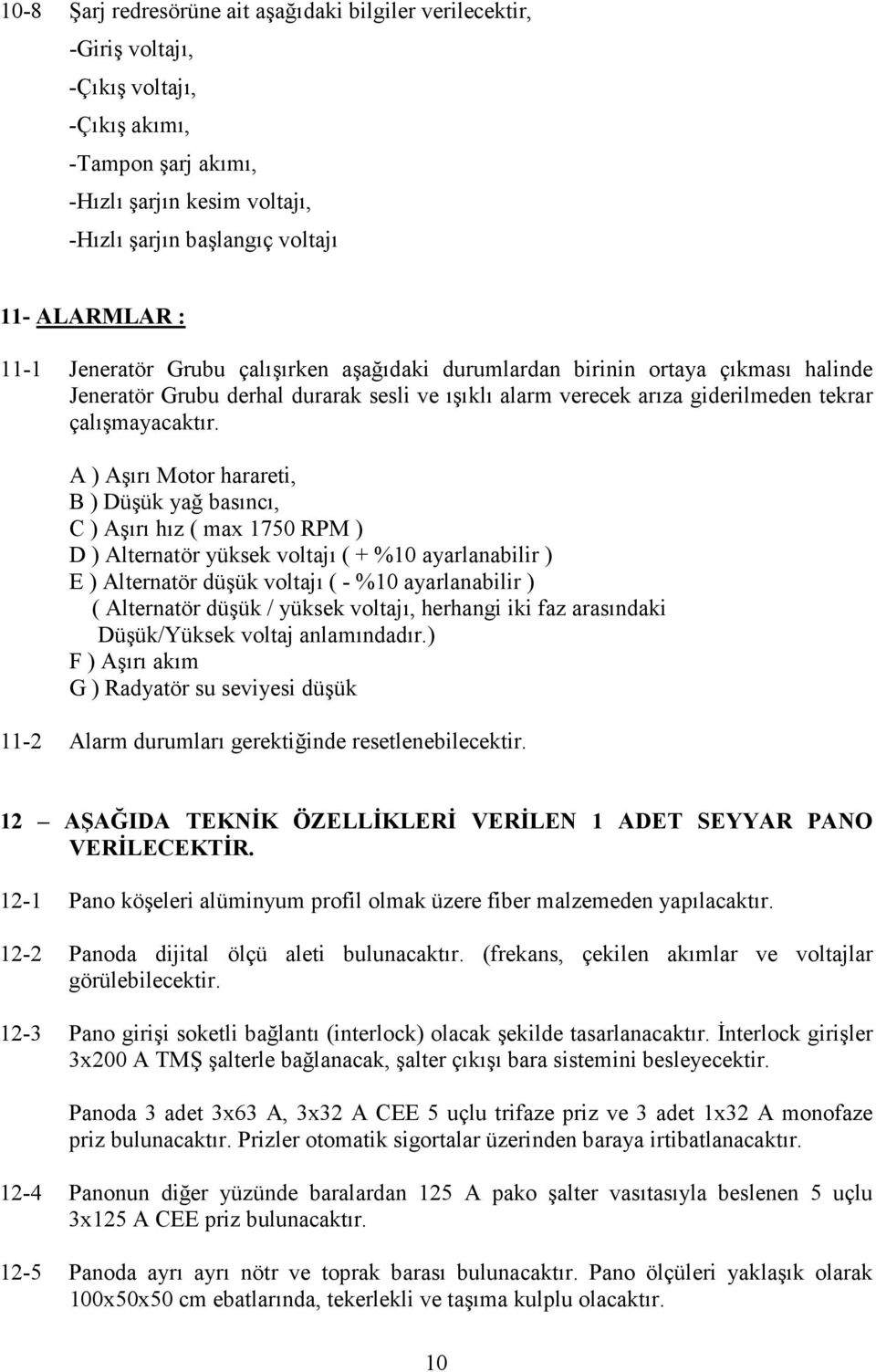 ) şırı Motor harareti, B ) Düşük yağ basıncı, C ) şırı hız ( max 175 RPM ) D ) lternatör yüksek voltajı ( + %1 ayarlanabilir ) E ) lternatör düşük voltajı ( - %1 ayarlanabilir ) ( lternatör düşük /