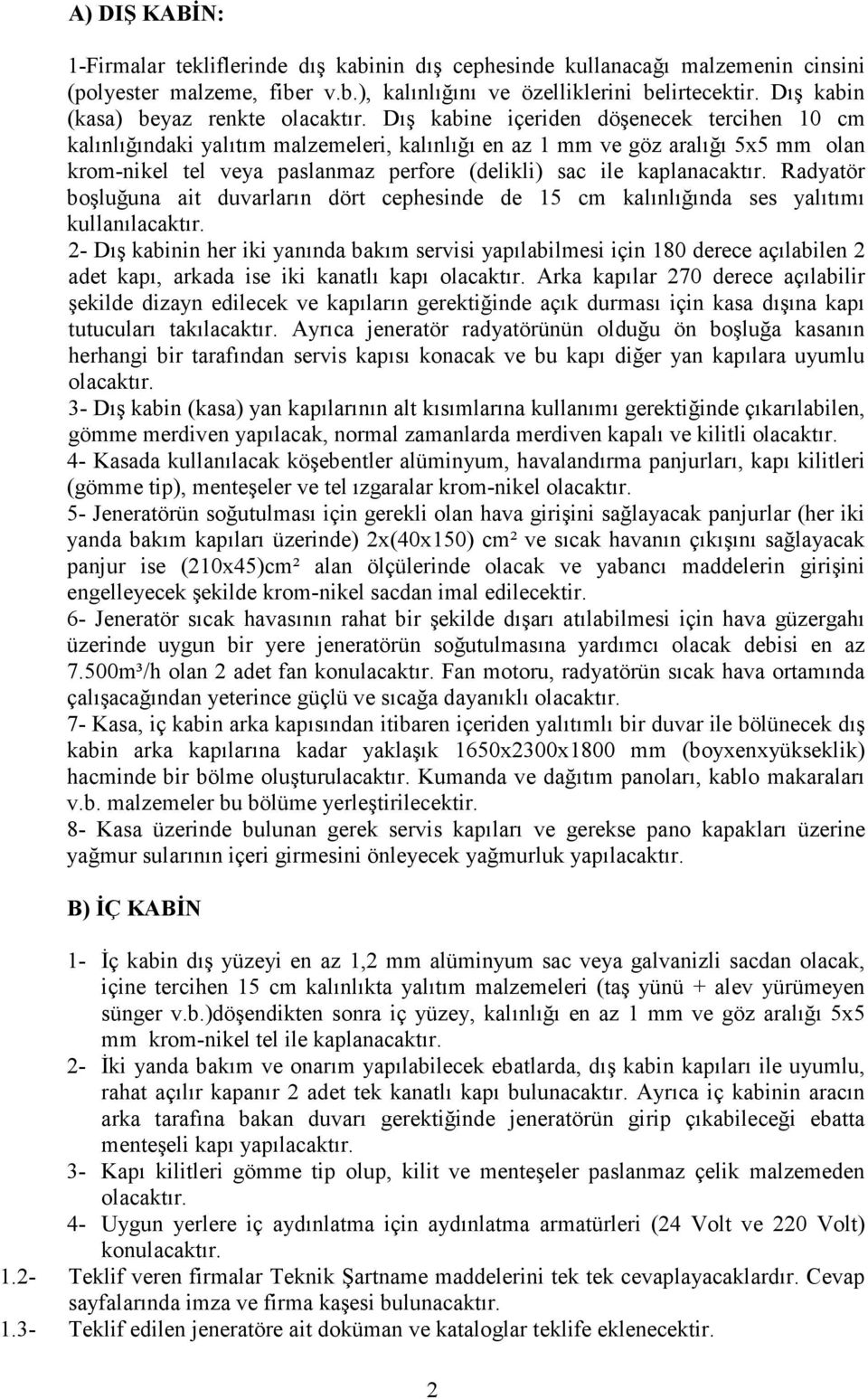 Dış kabine içeriden döşenecek tercihen 1 cm kalınlığındaki yalıtım malzemeleri, kalınlığı en az 1 mm ve göz aralığı 5x5 mm olan krom-nikel tel veya paslanmaz perfore (delikli) sac ile kaplanacaktır.