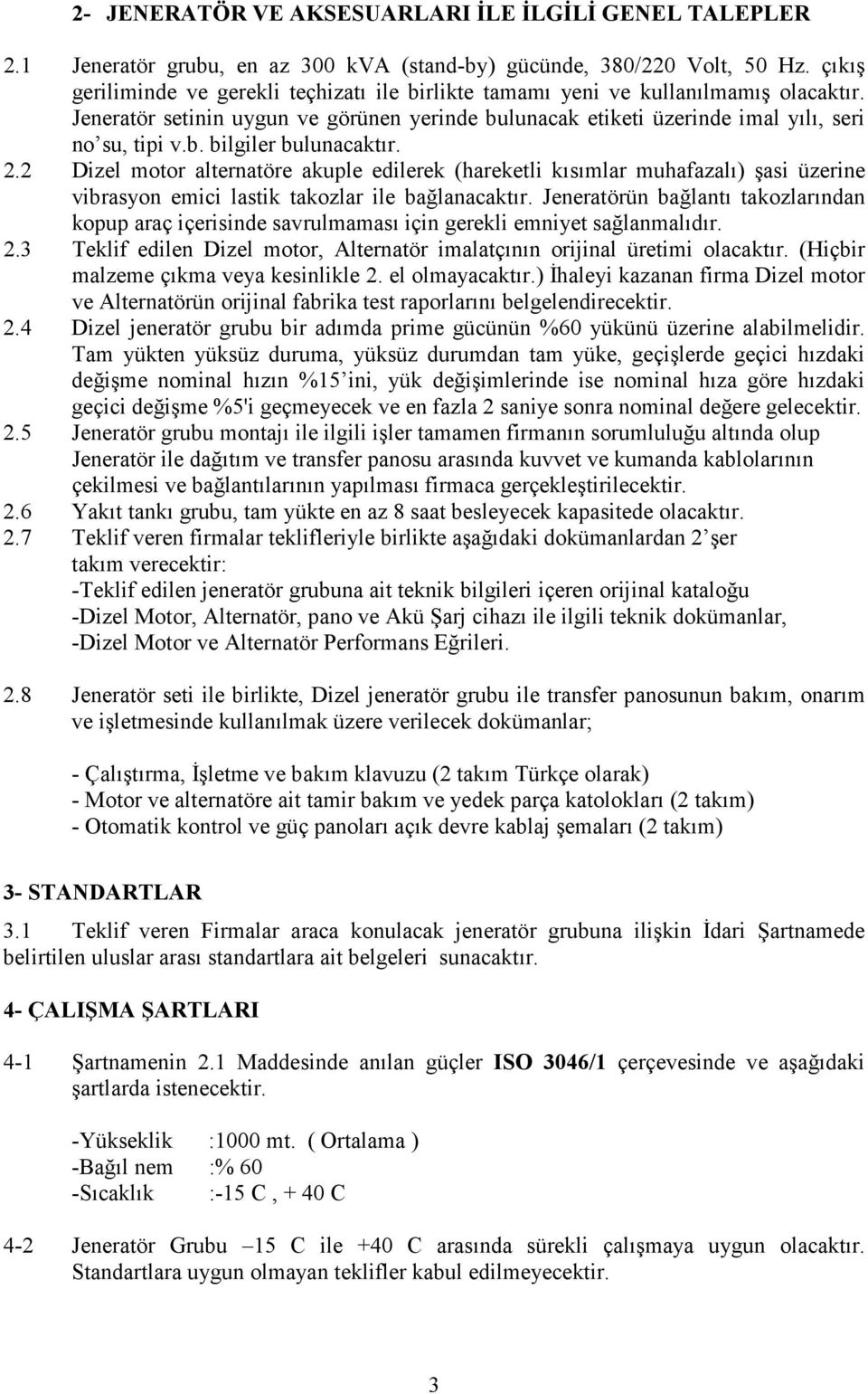 2.2 Dizel motor alternatöre akuple edilerek (hareketli kısımlar muhafazalı) şasi üzerine vibrasyon emici lastik takozlar ile bağlanacaktır.