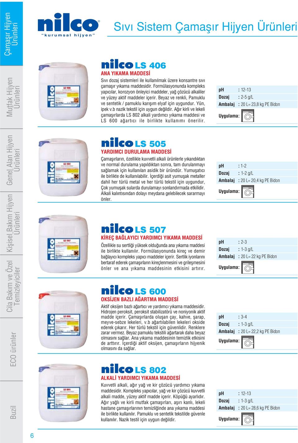 Yün, ipek v.b nazik tekstil için uygun de ildir. A r kirli ve lekeli çamafl rlarda LS 802 alkali yard mc y kama maddesi ve LS 600 a art c ile birlikte kullan m önerilir.