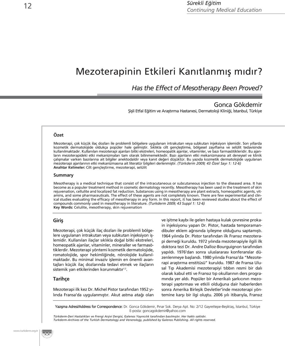 ifllemidir. Son y llarda kozmetik dermatolojide oldukça popüler hale gelmifltir. S kl kla cilt gençlefltirme, bölgesel zay flama ve selülit tedavisinde kullan lmaktad r.