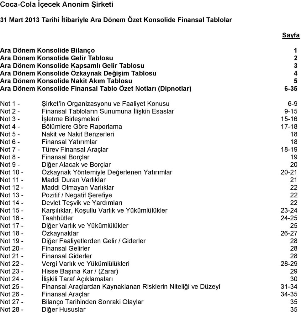 Sunumuna İlişkin Esaslar 9-15 Not 3 - İşletme Birleşmeleri 15-16 Not 4 - Bölümlere Göre Raporlama 17-18 Not 5 - Nakit ve Nakit Benzerleri 18 Not 6 - Finansal Yatırımlar 18 Not 7 - Türev Finansal