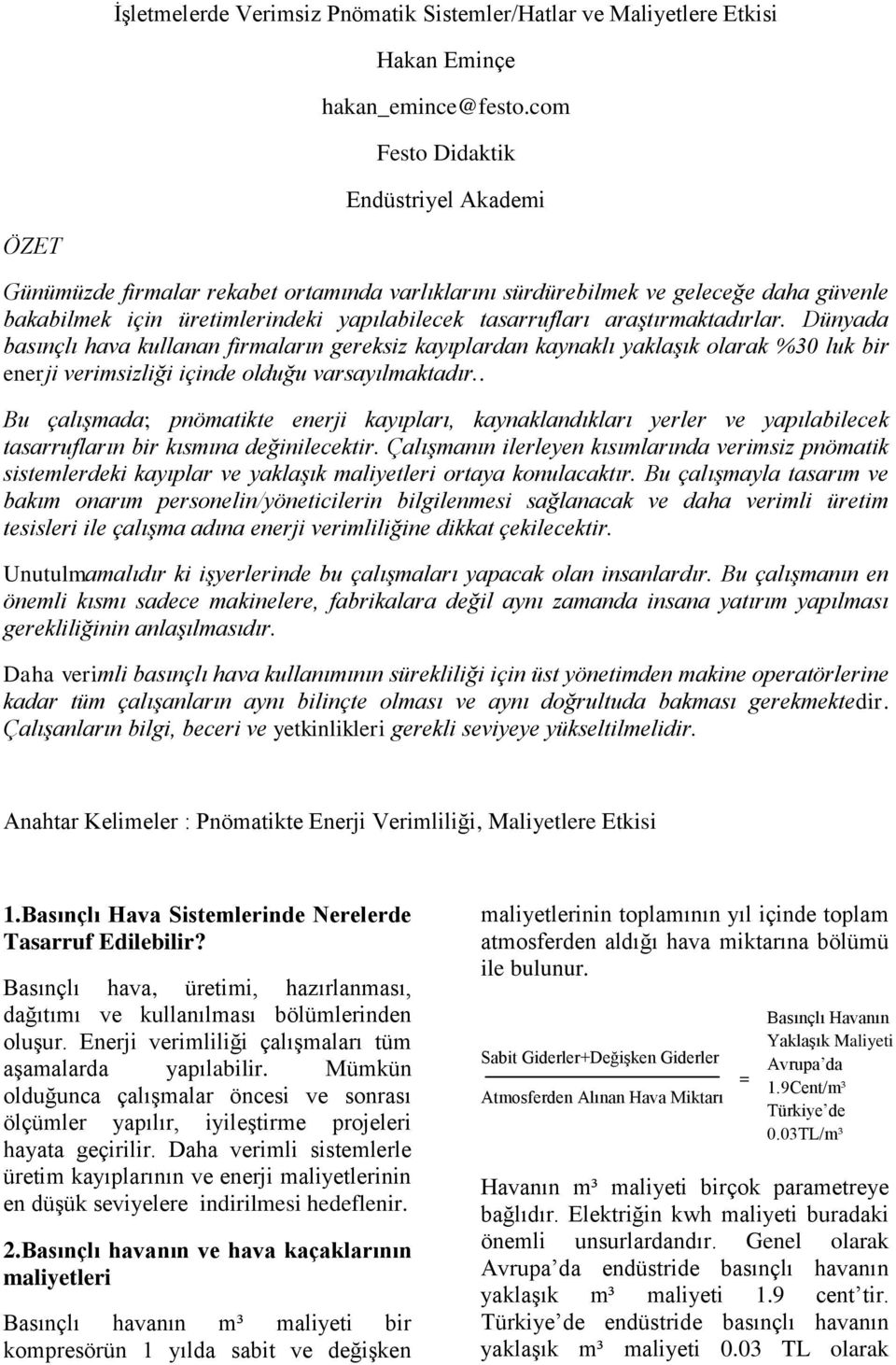 araştırmaktadırlar. Dünyada basınçlı hava kullanan firmaların gereksiz kayıplardan kaynaklı yaklaşık olarak %30 luk bir enerji verimsizliği içinde olduğu varsayılmaktadır.