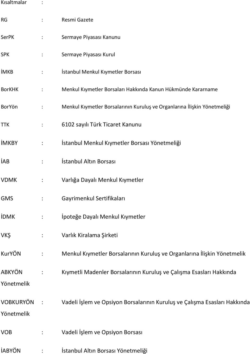 Altın Borsası VDMK : Varlığa Dayalı Menkul Kıymetler GMS : Gayrimenkul Sertifikaları İDMK : İpoteğe Dayalı Menkul Kıymetler VKŞ : Varlık Kiralama Şirketi KurYÖN : Menkul Kıymetler Borsalarının