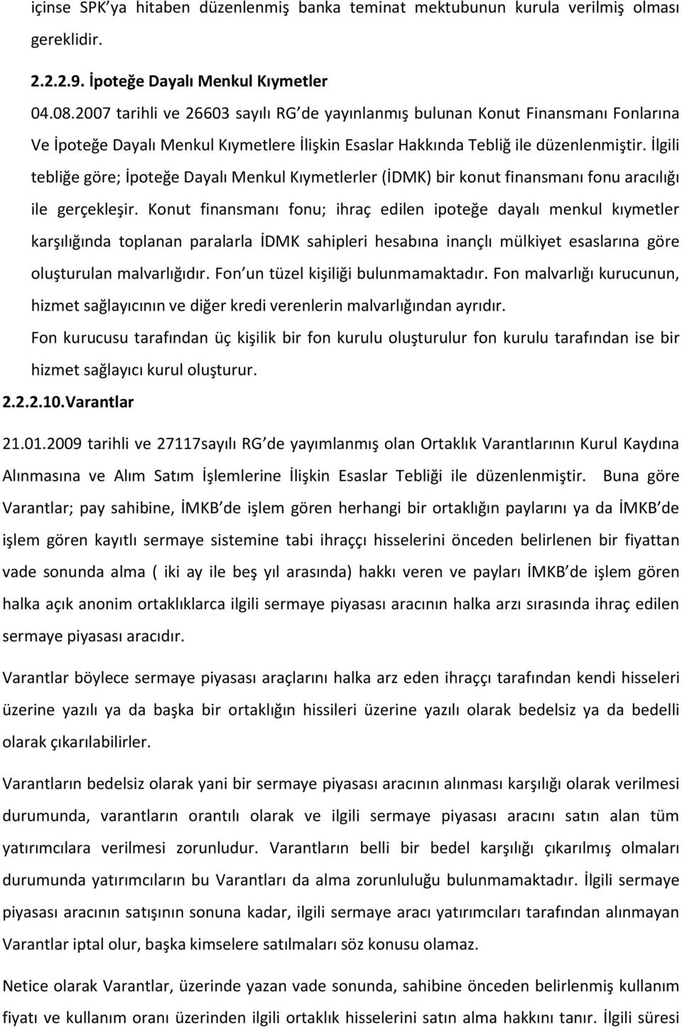 İlgili tebliğe göre; İpoteğe Dayalı Menkul Kıymetlerler (İDMK) bir konut finansmanı fonu aracılığı ile gerçekleşir.