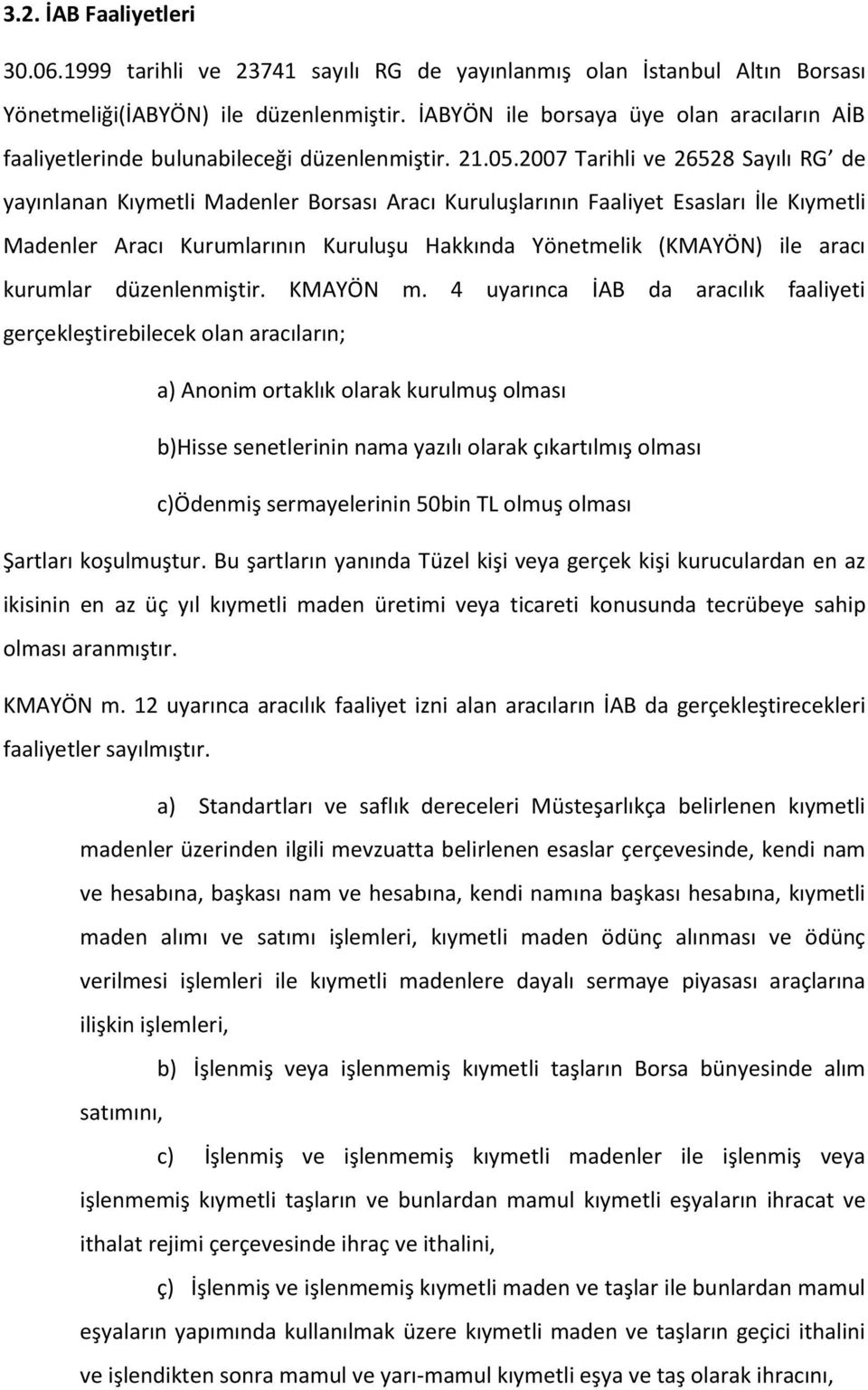 2007 Tarihli ve 26528 Sayılı RG de yayınlanan Kıymetli Madenler Borsası Aracı Kuruluşlarının Faaliyet Esasları İle Kıymetli Madenler Aracı Kurumlarının Kuruluşu Hakkında Yönetmelik (KMAYÖN) ile aracı