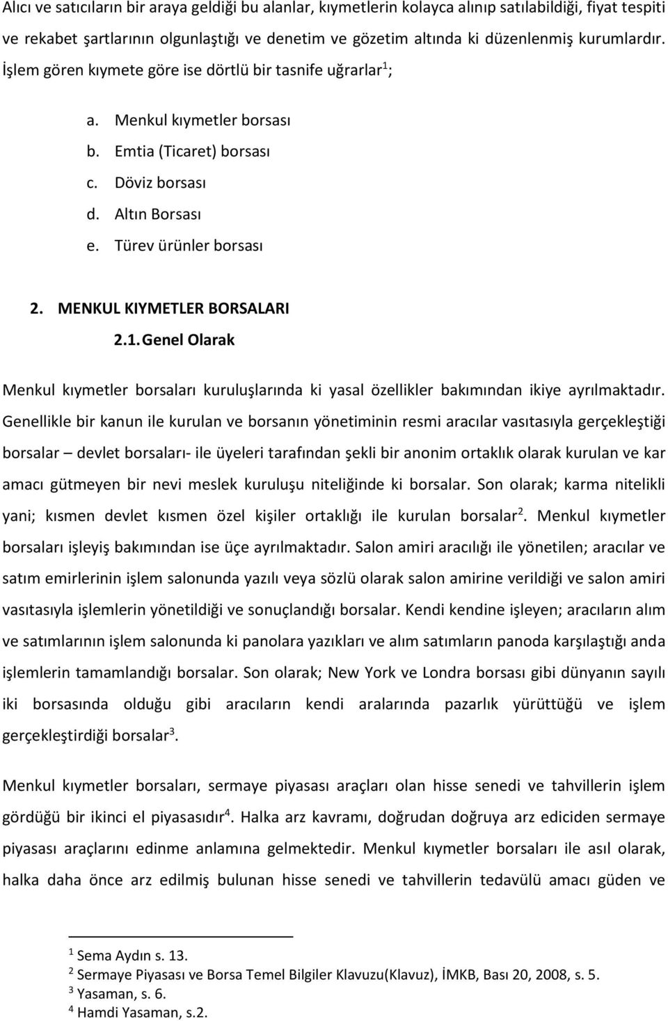 MENKUL KIYMETLER BORSALARI 2.1. Genel Olarak Menkul kıymetler borsaları kuruluşlarında ki yasal özellikler bakımından ikiye ayrılmaktadır.