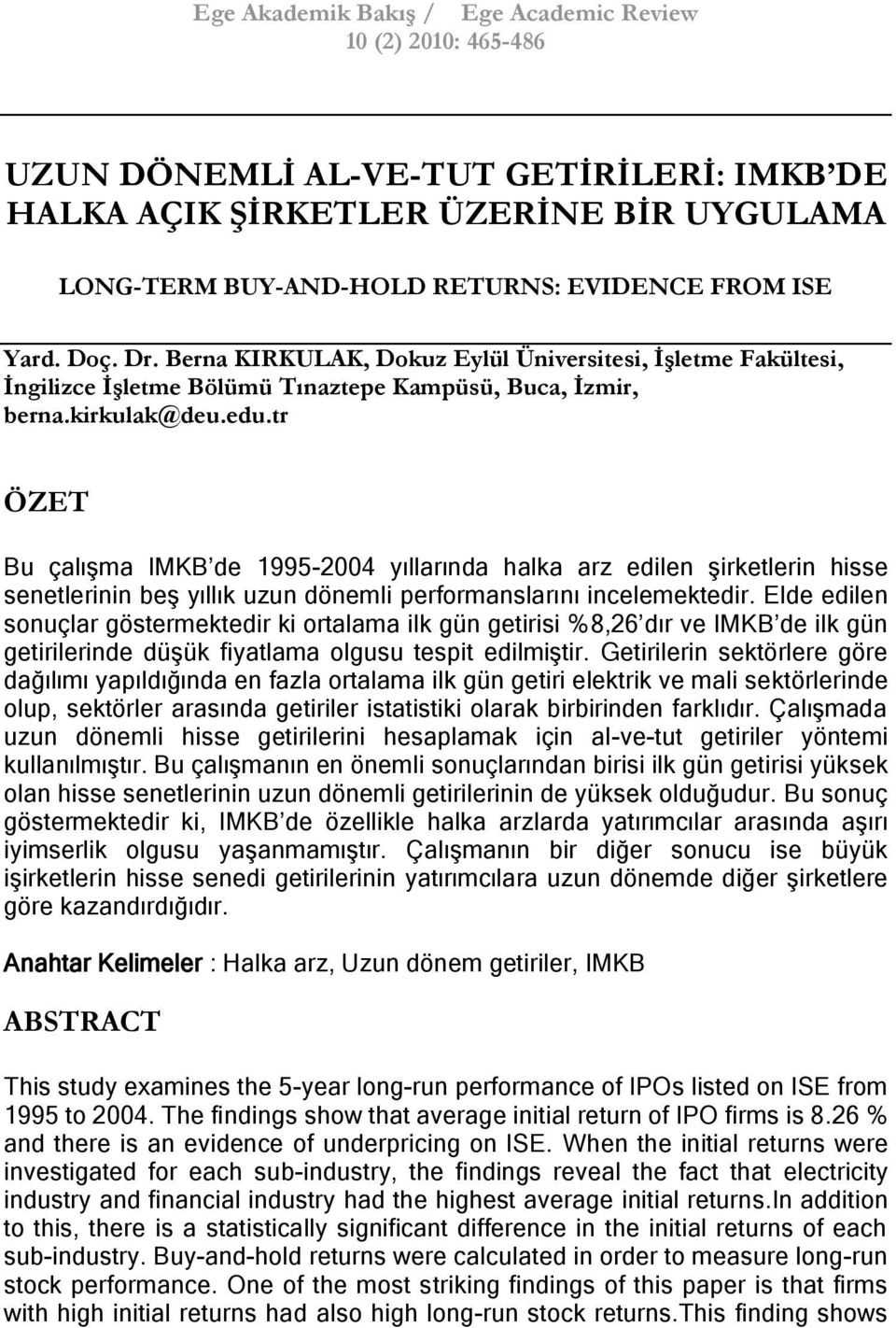tr ÖZET Bu çalıģma IMKB de 1995-2004 yıllarında halka arz edilen Ģirketlerin hisse senetlerinin beģ yıllık uzun dönemli performanslarını incelemektedir.