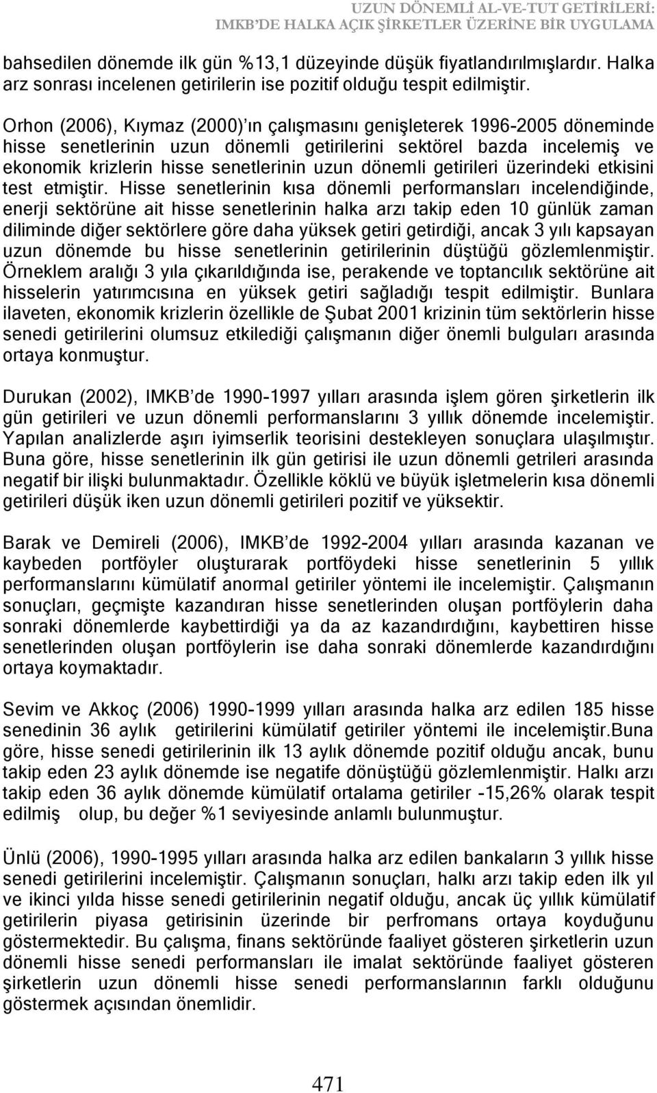 Orhon (2006), Kıymaz (2000) ın çalıģmasını geniģleterek 1996-2005 döneminde hisse senetlerinin uzun dönemli getirilerini sektörel bazda incelemiģ ve ekonomik krizlerin hisse senetlerinin uzun dönemli