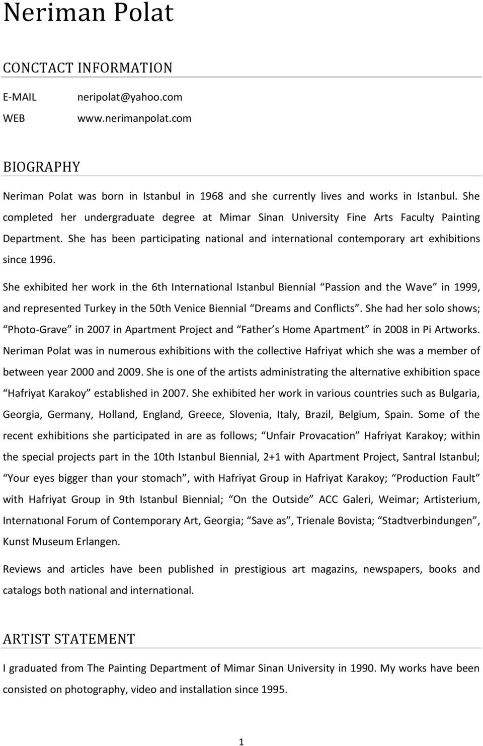 She exhibited her work in the 6th International Istanbul Biennial Passion and the Wave in 1999, and represented Turkey in the 50th Venice Biennial Dreams and Conflicts.