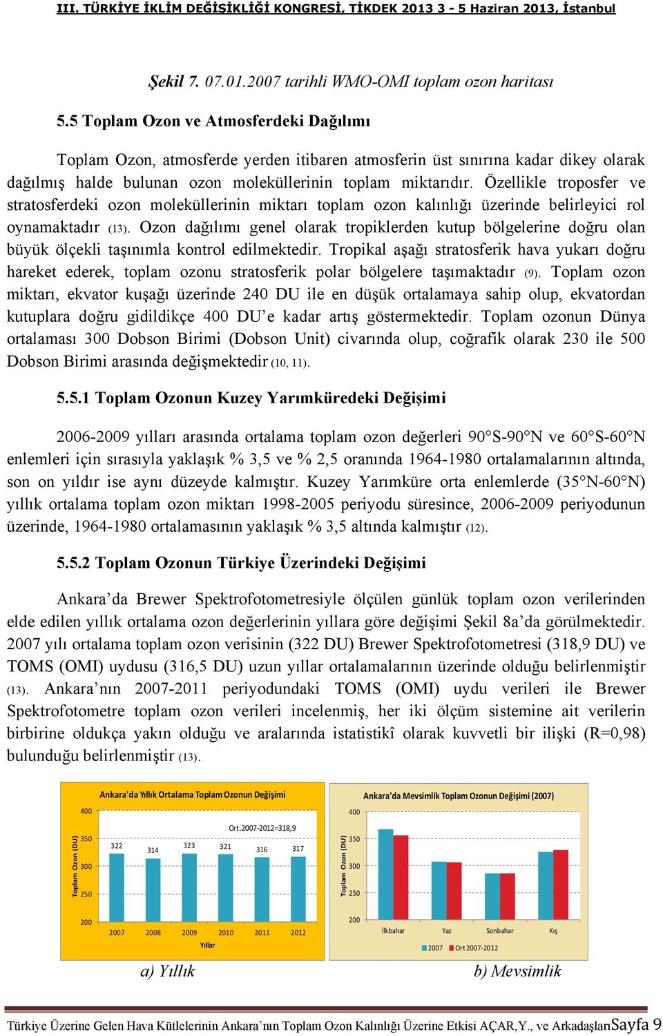 Özellikle troposfer ve stratosferdeki ozon moleküllerinin miktarı toplam ozon kalınlığı üzerinde belirleyici rol oynamaktadır (13).