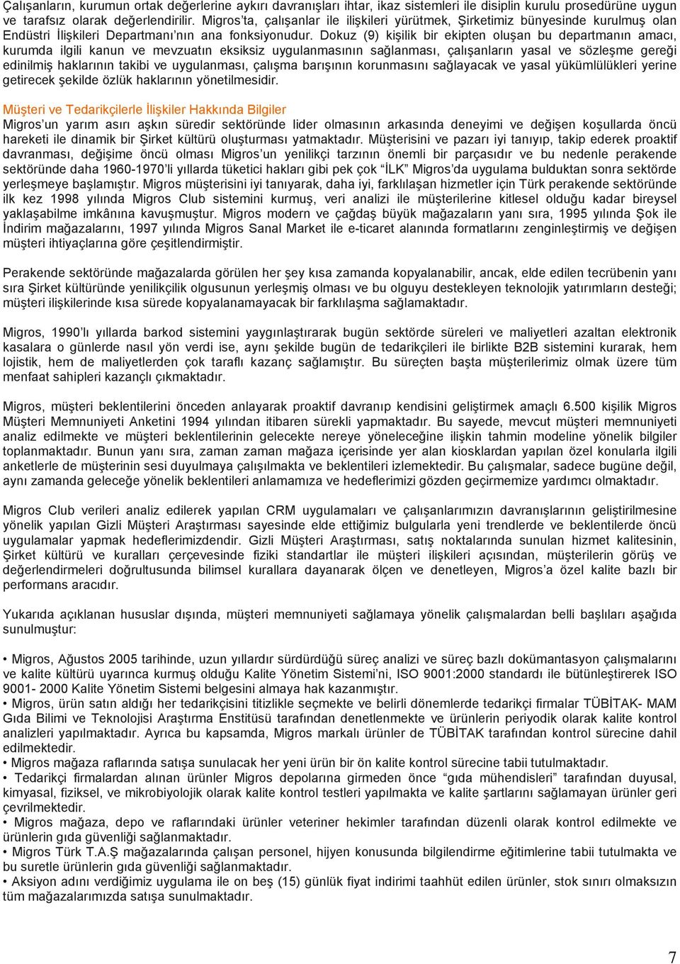 Dokuz (9) kişilik bir ekipten oluşan bu departmanın amacı, kurumda ilgili kanun ve mevzuatın eksiksiz uygulanmasının sağlanması, çalışanların yasal ve sözleşme gereği edinilmiş haklarının takibi ve