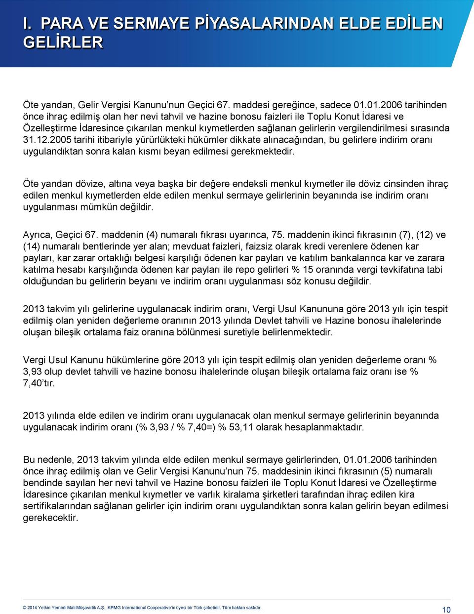 vergilendirilmesi sırasında 31.12.2005 tarihi itibariyle yürürlükteki hükümler dikkate alınacağından, bu gelirlere indirim oranı uygulandıktan sonra kalan kısmı beyan edilmesi gerekmektedir.