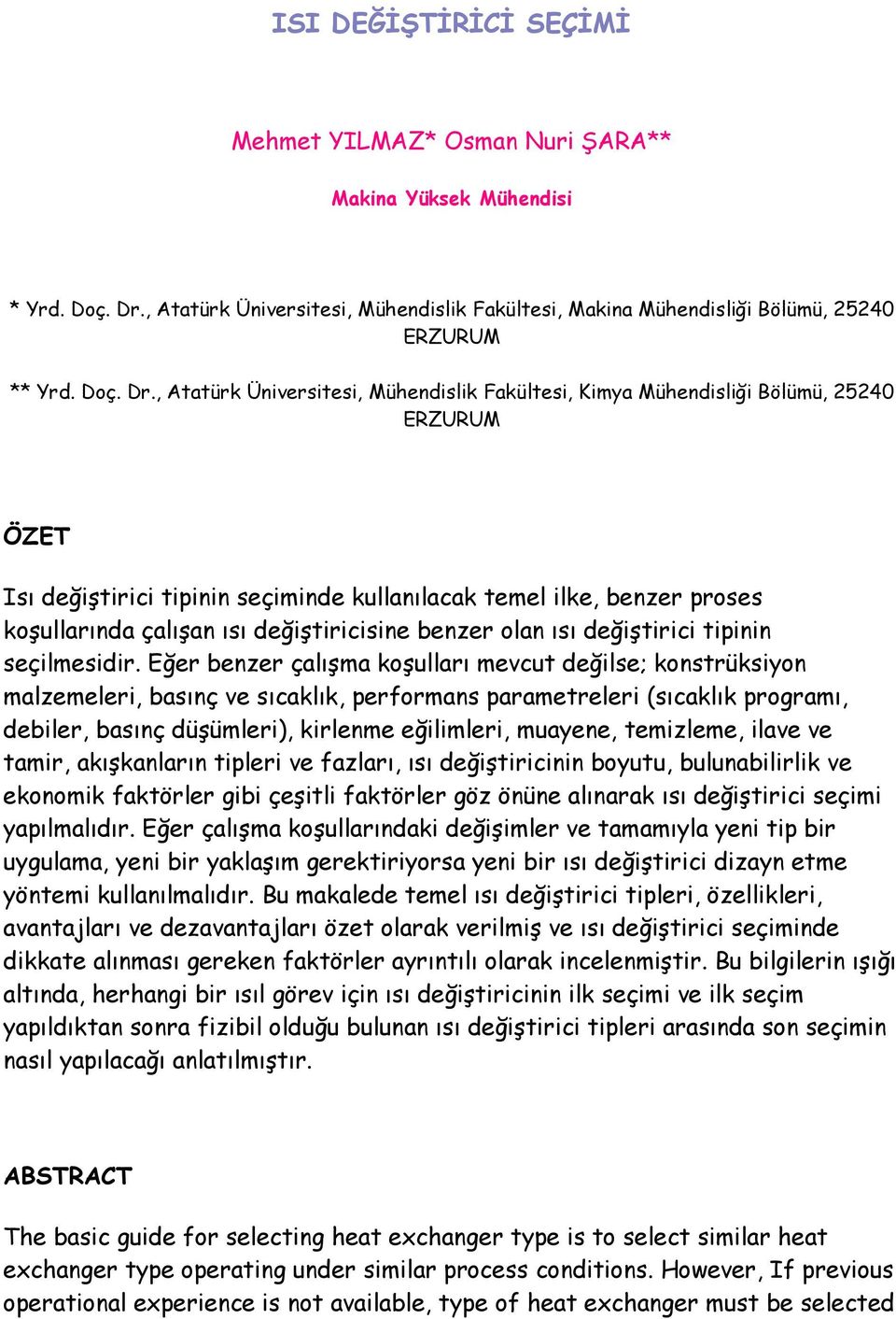 , Atatürk Üniversitesi, Mühendislik Fakültesi, Kimya Mühendisliği Bölümü, 25240 ERZURUM ÖZET Isı değiştirici tipinin seçiminde kullanılacak temel ilke, benzer proses koşullarında çalışan ısı