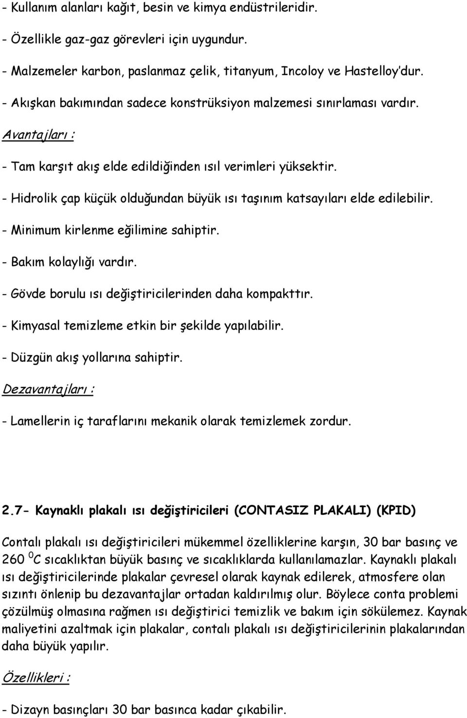 - Hidrolik çap küçük olduğundan büyük ısı taşınım katsayıları elde edilebilir. - Minimum kirlenme eğilimine sahiptir. - Bakım kolaylığı vardır. - Gövde borulu ısı değiştiricilerinden daha kompakttır.