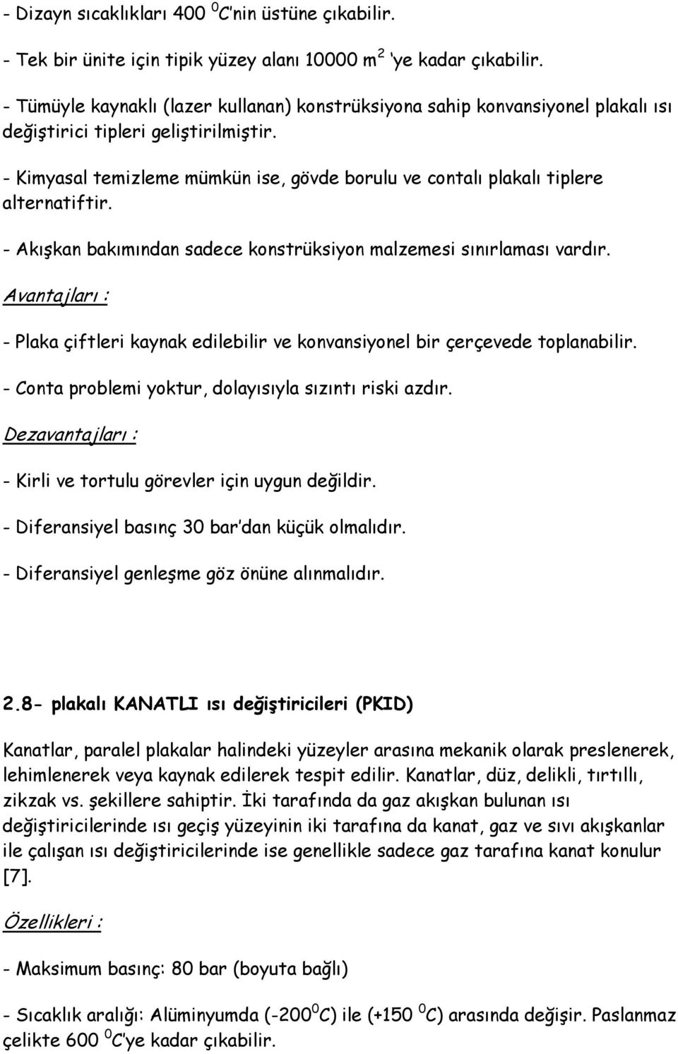 - Kimyasal temizleme mümkün ise, gövde borulu ve contalı plakalı tiplere alternatiftir. - Akışkan bakımından sadece konstrüksiyon malzemesi sınırlaması vardır.