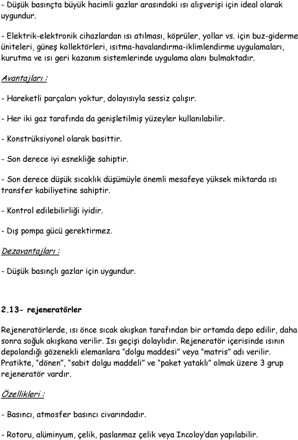 Avantajları : - Hareketli parçaları yoktur, dolayısıyla sessiz çalışır. - Her iki gaz tarafında da genişletilmiş yüzeyler kullanılabilir. - Konstrüksiyonel olarak basittir.