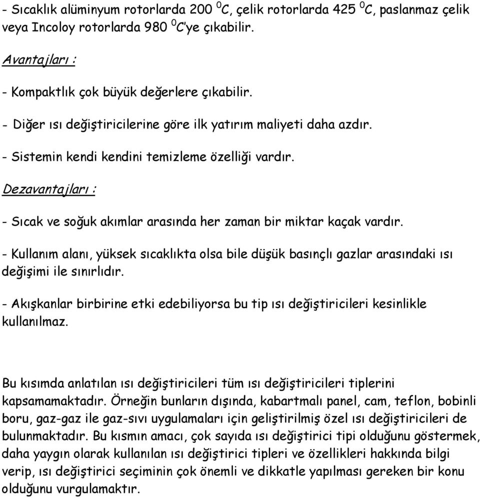 Dezavantajları : - Sıcak ve soğuk akımlar arasında her zaman bir miktar kaçak vardır. - Kullanım alanı, yüksek sıcaklıkta olsa bile düşük basınçlı gazlar arasındaki ısı değişimi ile sınırlıdır.