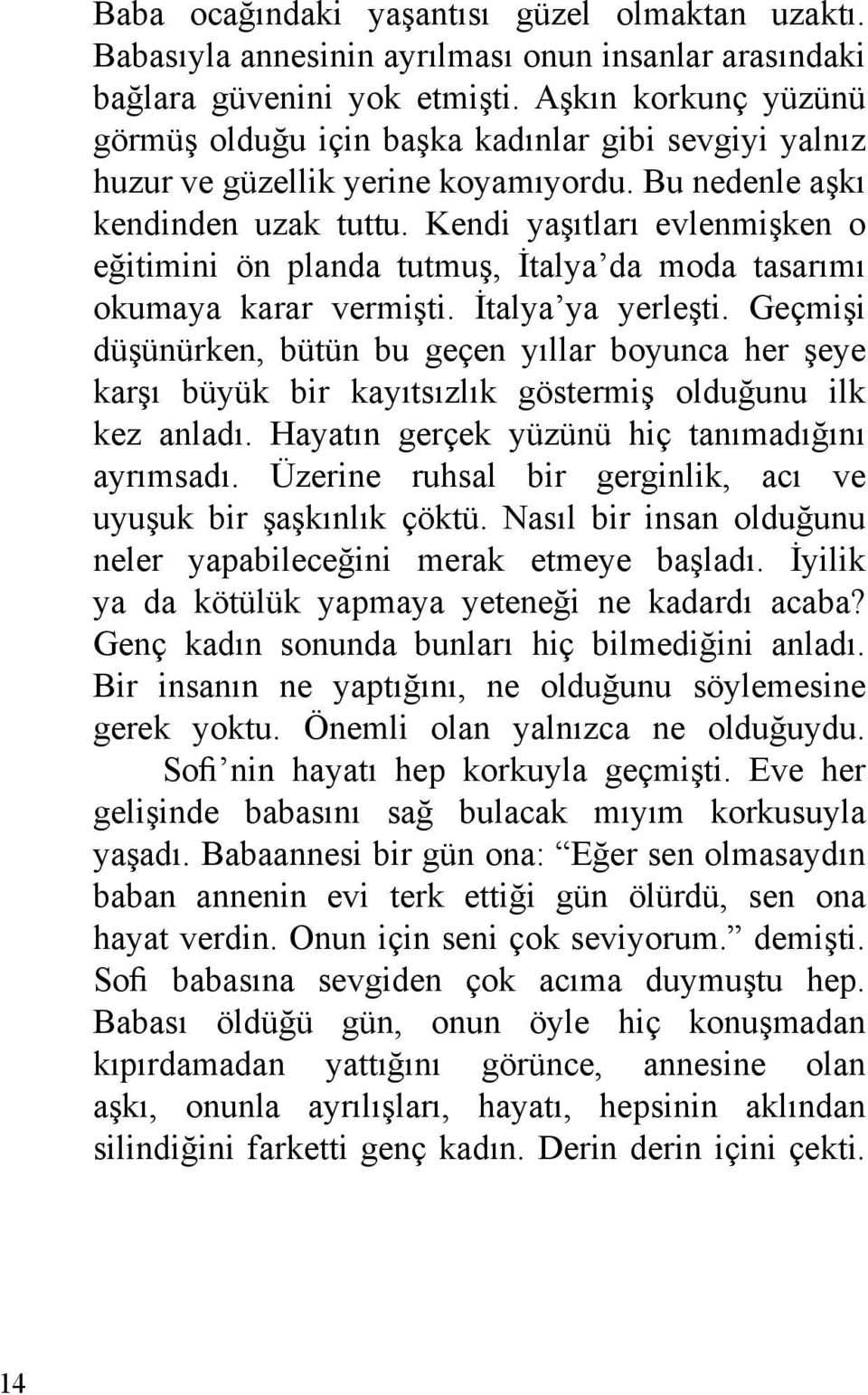 Kendi yaşıtları evlenmişken o eğitimini ön planda tutmuş, İtalya da moda tasarımı okumaya karar vermişti. İtalya ya yerleşti.