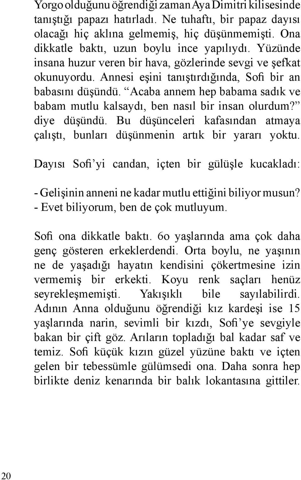 Acaba annem hep babama sadık ve babam mutlu kalsaydı, ben nasıl bir insan olurdum? diye düşündü. Bu düşünceleri kafasından atmaya çalıştı, bunları düşünmenin artık bir yararı yoktu.