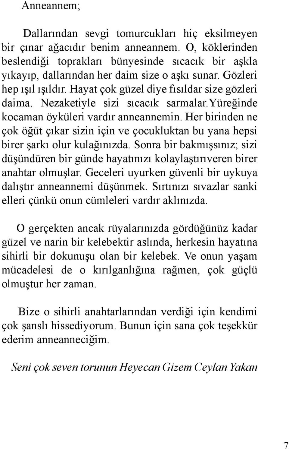 Nezaketiyle sizi sıcacık sarmalar.yüreğinde kocaman öyküleri vardır anneannemin. Her birinden ne çok öğüt çıkar sizin için ve çocukluktan bu yana hepsi birer şarkı olur kulağınızda.