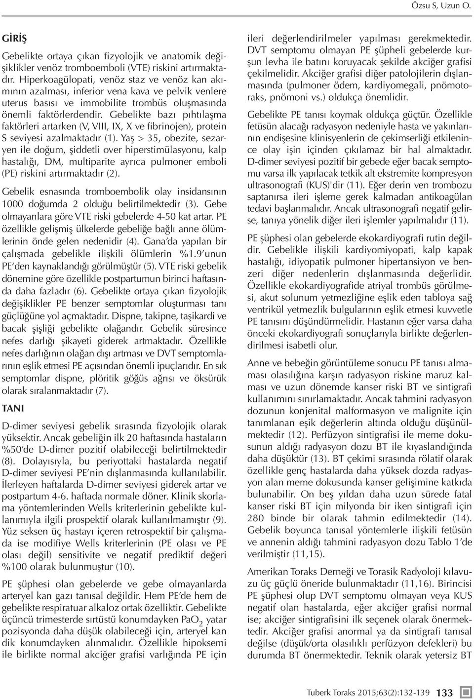 Gebelikte bazı pıhtılaşma faktörleri artarken (V, VIII, IX, X ve fibrinojen), protein S seviyesi azalmaktadır (1).