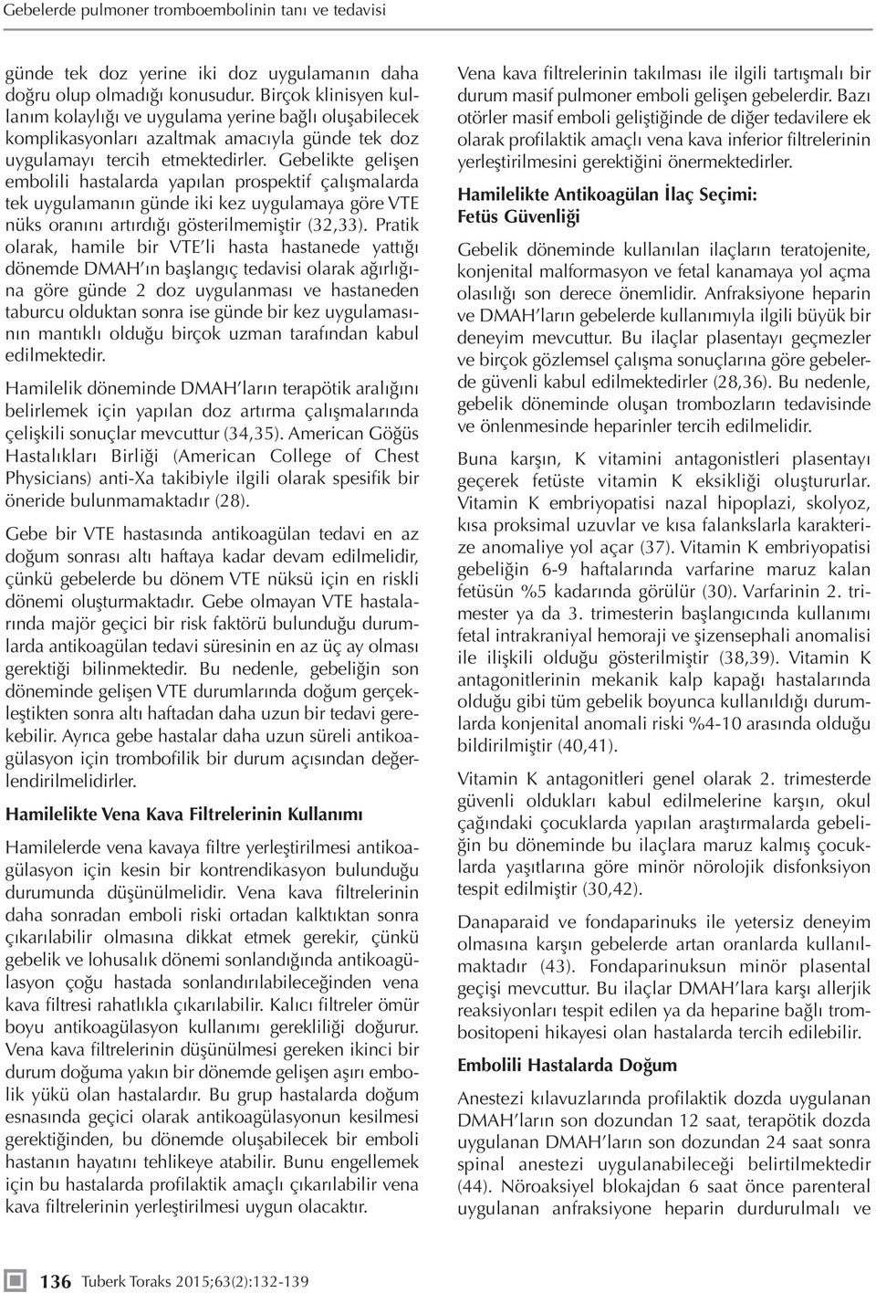 Gebelikte gelişen embolili hastalarda yapılan prospektif çalışmalarda tek uygulamanın günde iki kez uygulamaya göre VTE nüks oranını artırdığı gösterilmemiştir (32,33).