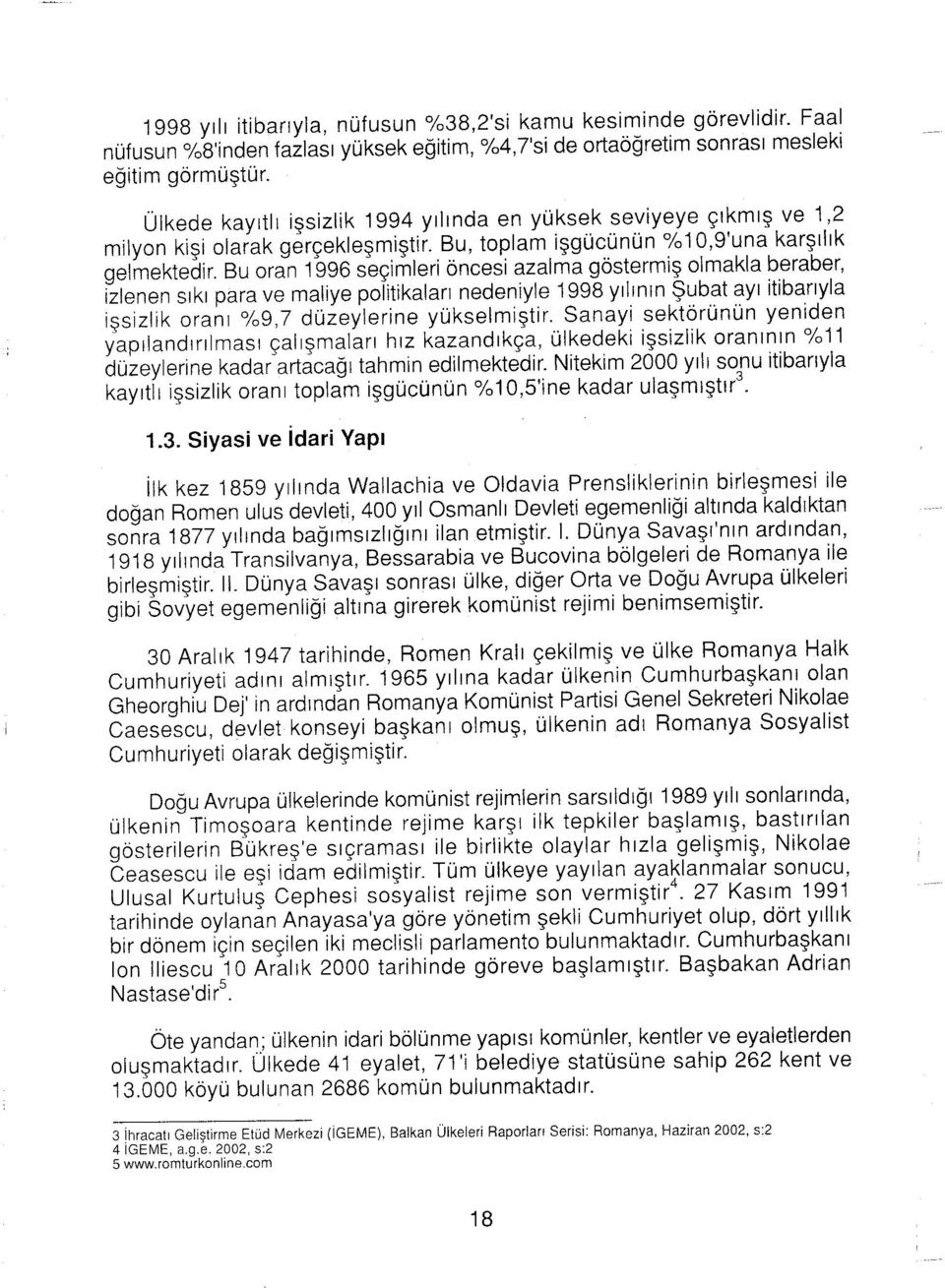 Bu oran 1996 seçimleri öncesi azalma göstermiş olmakla beraber, izlenen sıkı para ve maliye politikalan nedeniyle 1998 yılının Şubat ayı itibanyla işsizlik oranı %9,7 düzeylerine yükselmiştir.